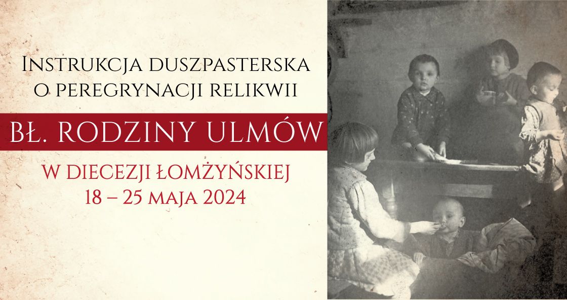 Instrukcja duszpasterska o peregrynacji relikwii bł. Rodziny Ulmów w Diecezji Łomżyńskiej 18 – 25 maja 2024